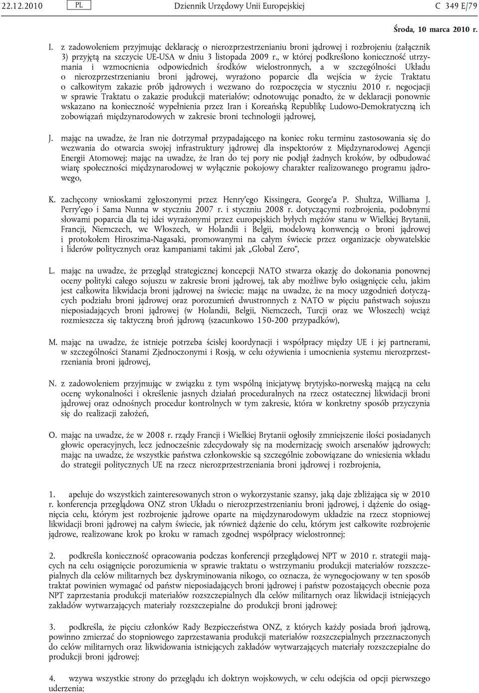 , w której podkreślono konieczność utrzymania i wzmocnienia odpowiednich środków wielostronnych, a w szczególności Układu o nierozprzestrzenianiu broni jądrowej, wyrażono poparcie dla wejścia w życie