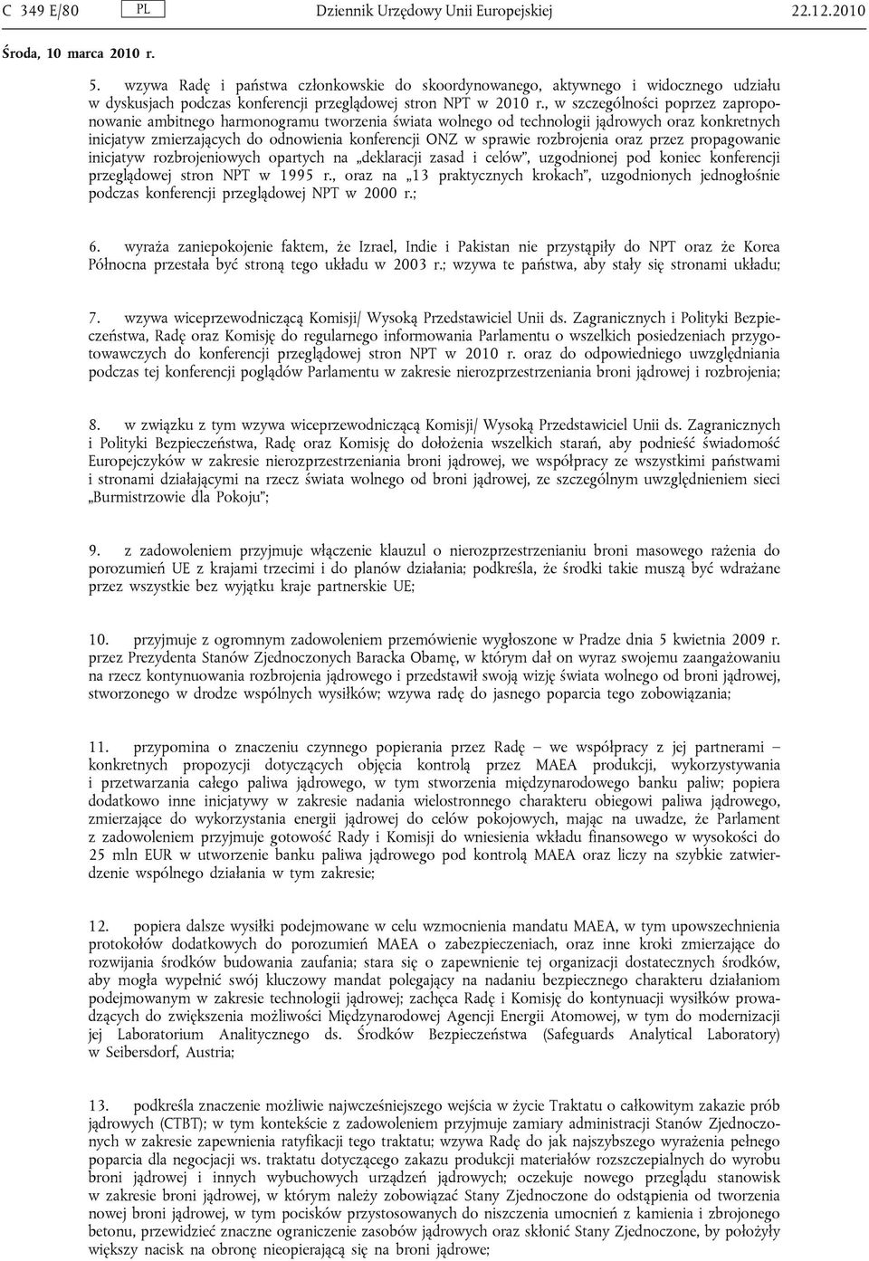 , w szczególności poprzez zaproponowanie ambitnego harmonogramu tworzenia świata wolnego od technologii jądrowych oraz konkretnych inicjatyw zmierzających do odnowienia konferencji ONZ w sprawie