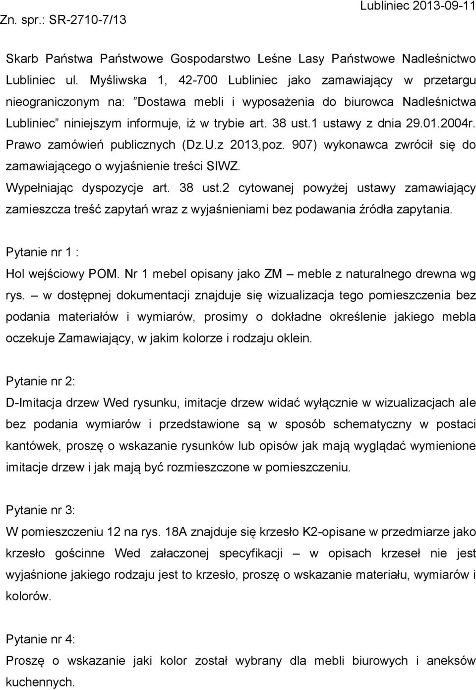 1 ustawy z dnia 29.01.2004r. Prawo zamówień publicznych (Dz.U.z 2013,poz. 907) wykonawca zwrócił się do zamawiającego o wyjaśnienie treści SIWZ. Wypełniając dyspozycje art. 38 ust.