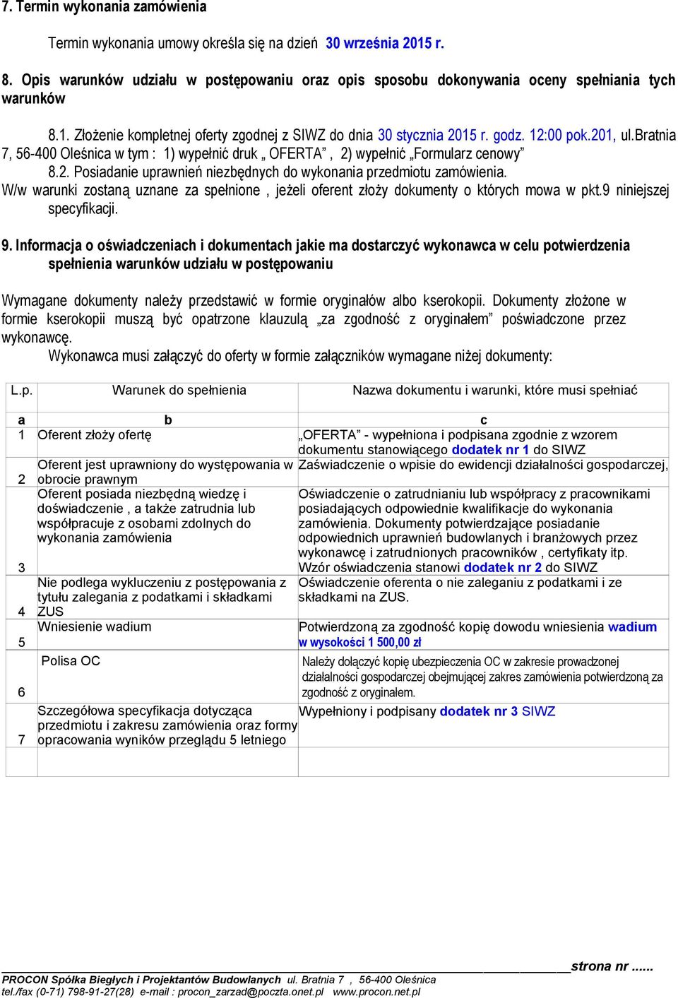 W/w warunki zostaną uznane za spełnione, jeżeli oferent złoży dokumenty o których mowa w pkt.9 niniejszej specyfikacji. 9.