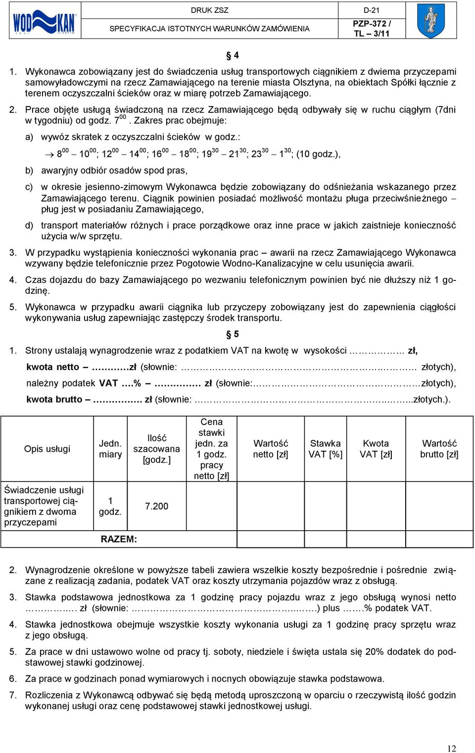 Zakres prac obejmuje: a) wywóz skratek z oczyszczalni ścieków w godz.: 8 00 10 00 ; 12 00 14 00 ; 16 00 18 00 ; 19 30 21 30 ; 23 30 1 30 ; (10 godz.