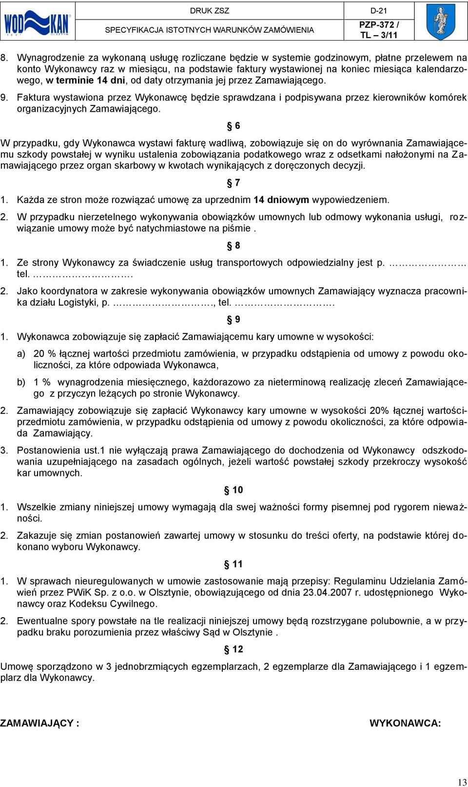6 W przypadku, gdy Wykonawca wystawi fakturę wadliwą, zobowiązuje się on do wyrównania Zamawiającemu szkody powstałej w wyniku ustalenia zobowiązania podatkowego wraz z odsetkami nałożonymi na