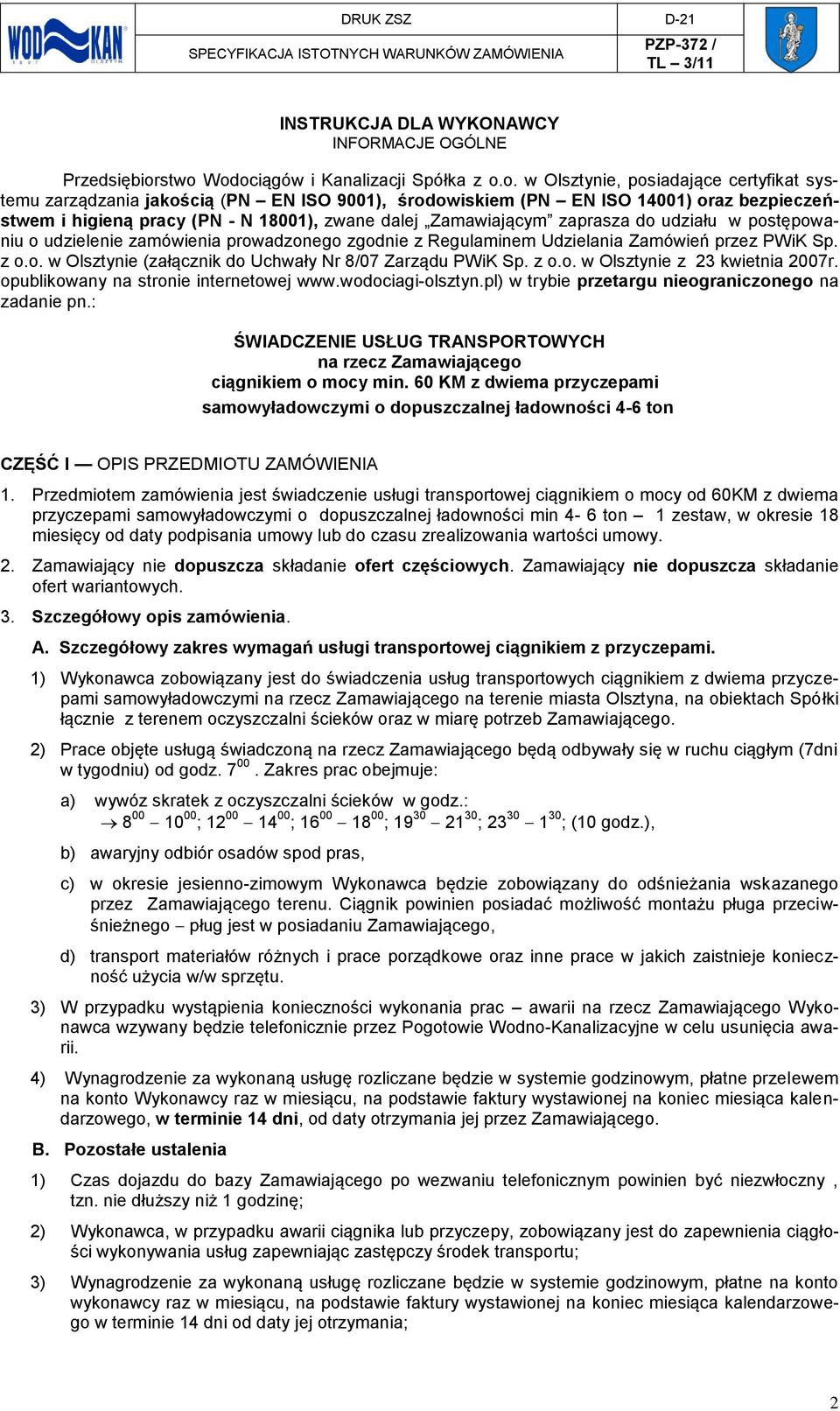 - N 18001), zwane dalej Zamawiającym zaprasza do udziału w postępowaniu o udzielenie zamówienia prowadzonego zgodnie z Regulaminem Udzielania Zamówień przez PWiK Sp. z o.o. w Olsztynie (załącznik do Uchwały Nr 8/07 Zarządu PWiK Sp.