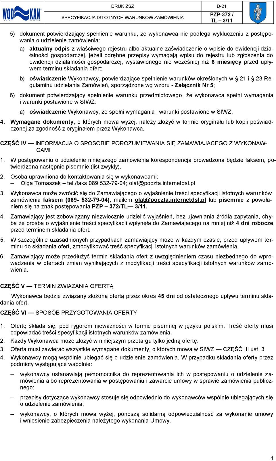 przed upływem terminu składania ofert; b) oświadczenie Wykonawcy, potwierdzające spełnienie warunków określonych w 21 i 23 Regulaminu udzielania Zamówień, sporządzone wg wzoru - Załącznik Nr 5; 6)