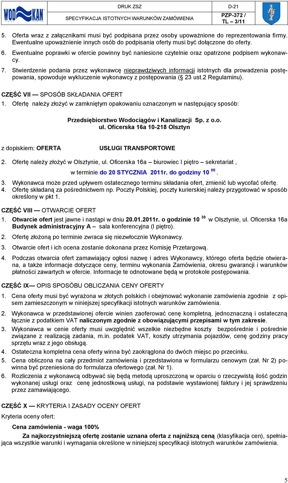 Stwierdzenie podania przez wykonawcę nieprawdziwych informacji istotnych dla prowadzenia postępowania, spowoduje wykluczenie wykonawcy z postępowania ( 23 ust.2 Regulaminu).
