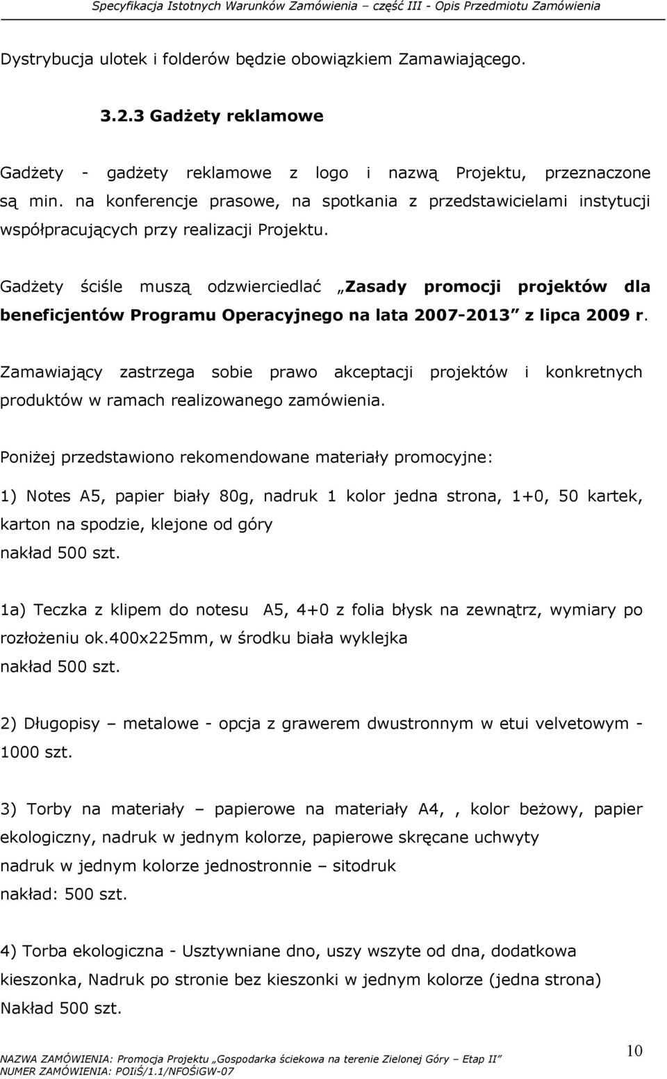 GadŜety ściśle muszą odzwierciedlać Zasady promocji projektów dla beneficjentów Programu Operacyjnego na lata 2007-2013 z lipca 2009 r.