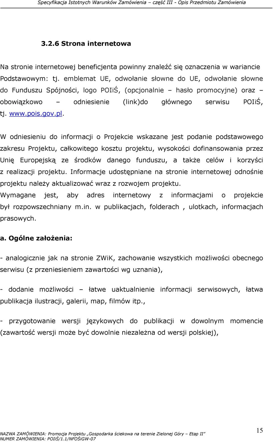 pl. W odniesieniu do informacji o Projekcie wskazane jest podanie podstawowego zakresu Projektu, całkowitego kosztu projektu, wysokości dofinansowania przez Unię Europejską ze środków danego