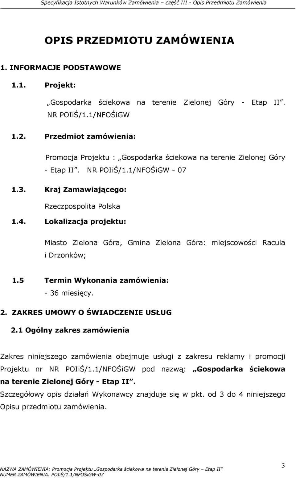 Lokalizacja projektu: Miasto Zielona Góra, Gmina Zielona Góra: miejscowości Racula i Drzonków; 1.5 Termin Wykonania zamówienia: - 36 miesięcy. 2. ZAKRES UMOWY O ŚWIADCZENIE USŁUG 2.