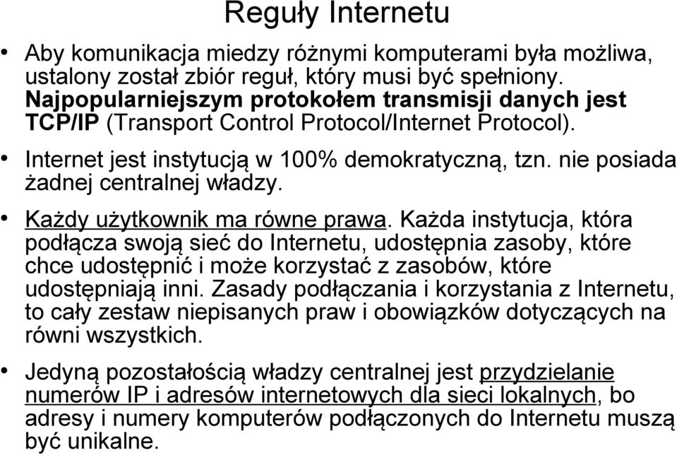 Każdy użytkownik ma równe prawa. Każda instytucja, która podłącza swoją sieć do Internetu, udostępnia zasoby, które chce udostępnić i może korzystać z zasobów, które udostępniają inni.