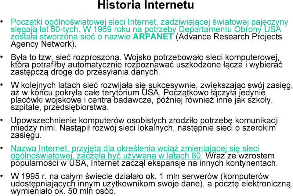 Wojsko potrzebowało sieci komputerowej, która potrafiłby automatycznie rozpoznawać uszkodzone łącza i wybierać zastępczą drogę do przesyłania danych.