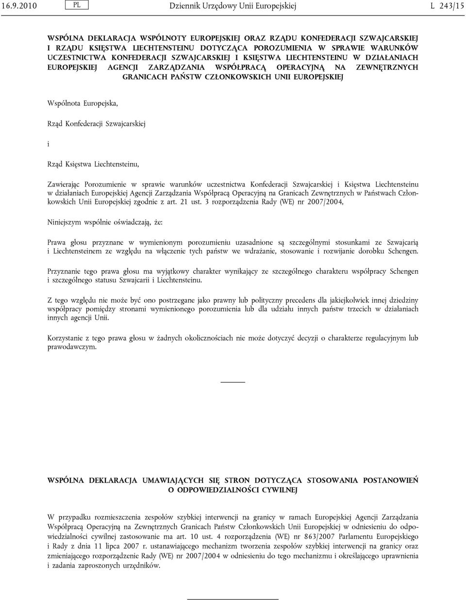 EUROPEJSKIEJ Wspólnota Europejska, Rząd Konfederacji Szwajcarskiej i Rząd Księstwa Liechtensteinu, Zawierając Porozumienie w sprawie warunków uczestnictwa Konfederacji Szwajcarskiej i Księstwa