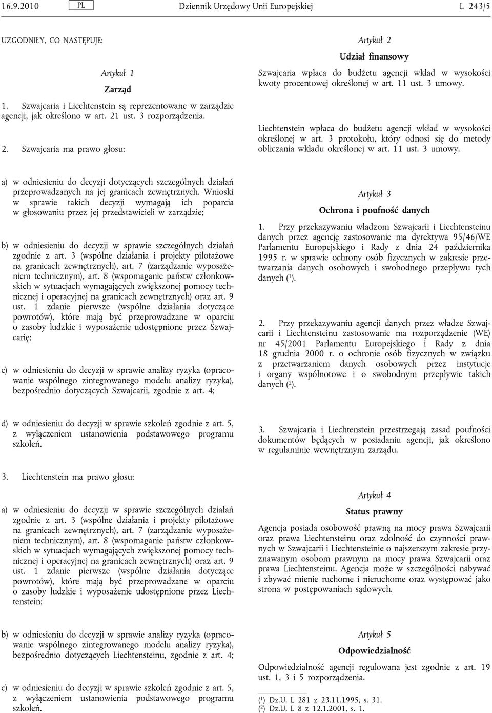 Liechtenstein wpłaca do budżetu agencji wkład w wysokości określonej w art. 3 protokołu, który odnosi się do metody obliczania wkładu określonej w art. 11 ust. 3 umowy.