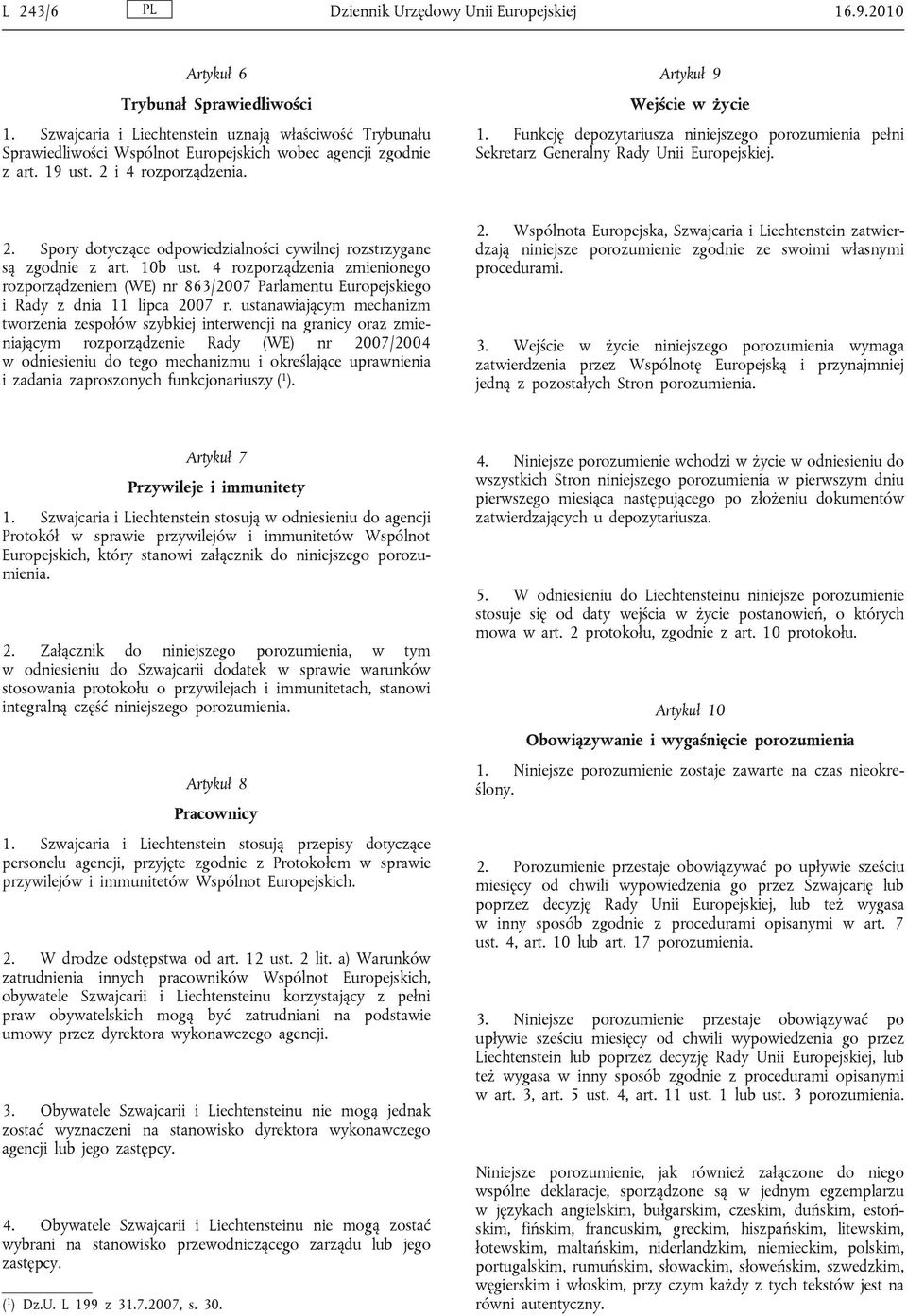 Funkcję depozytariusza niniejszego porozumienia pełni Sekretarz Generalny Rady Unii Europejskiej. 2. Spory dotyczące odpowiedzialności cywilnej rozstrzygane są zgodnie z art. 10b ust.