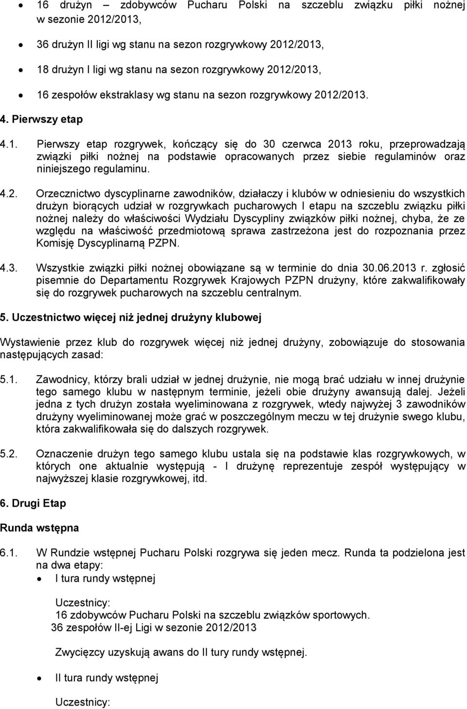 4.2. Orzecznictwo dyscyplinarne zawodników, działaczy i klubów w odniesieniu do wszystkich drużyn biorących udział w rozgrywkach pucharowych I etapu na szczeblu związku piłki nożnej należy do