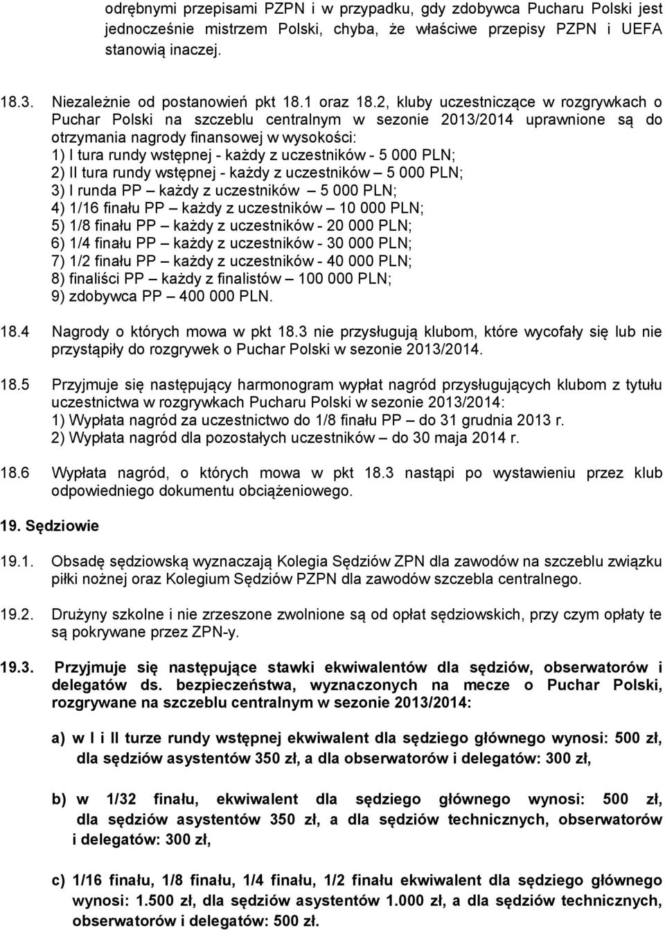 2, kluby uczestniczące w rozgrywkach o Puchar Polski na szczeblu centralnym w sezonie 2013/2014 uprawnione są do otrzymania nagrody finansowej w wysokości: 1) I tura rundy wstępnej - każdy z