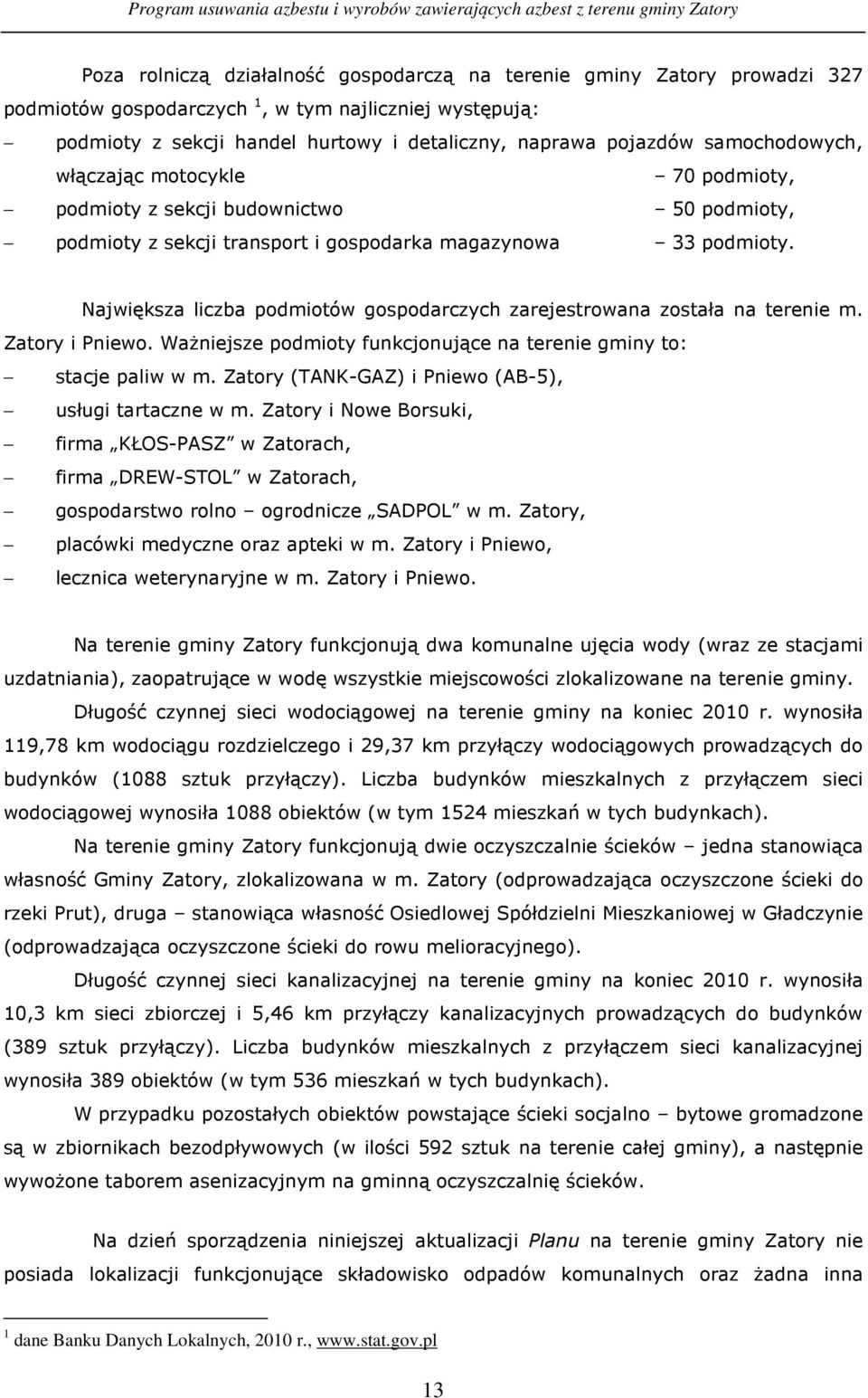 Największa liczba podmiotów gospodarczych zarejestrowana została na terenie m. Zatory i Pniewo. WaŜniejsze podmioty funkcjonujące na terenie gminy to: stacje paliw w m.