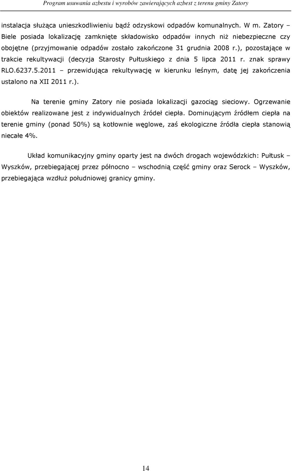 ), pozostające w trakcie rekultywacji (decyzja Starosty Pułtuskiego z dnia 5 lipca 2011 r. znak sprawy RLO.6237.5.2011 przewidująca rekultywację w kierunku leśnym, datę jej zakończenia ustalono na XII 2011 r.
