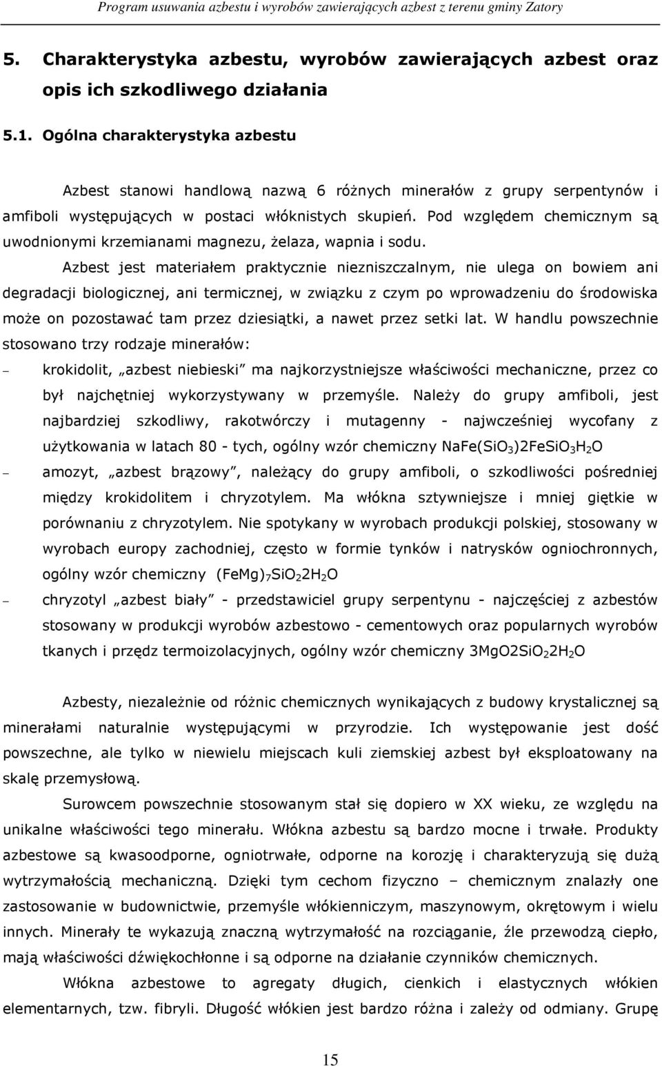 Pod względem chemicznym są uwodnionymi krzemianami magnezu, Ŝelaza, wapnia i sodu.
