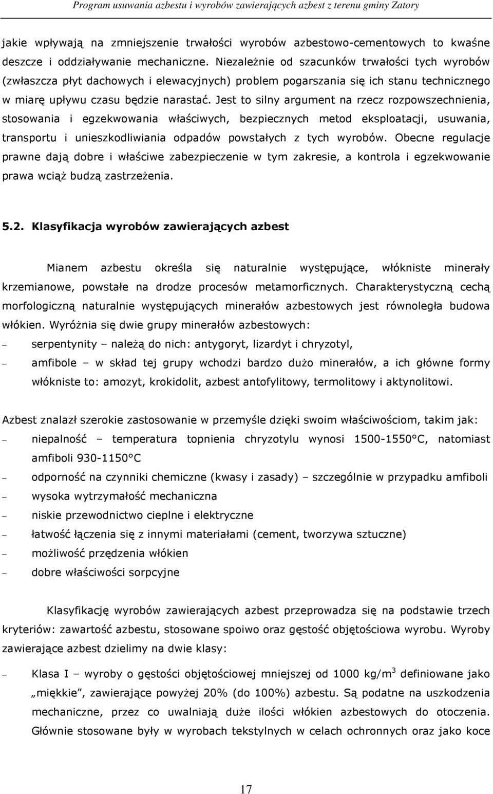 Jest to silny argument na rzecz rozpowszechnienia, stosowania i egzekwowania właściwych, bezpiecznych metod eksploatacji, usuwania, transportu i unieszkodliwiania odpadów powstałych z tych wyrobów.