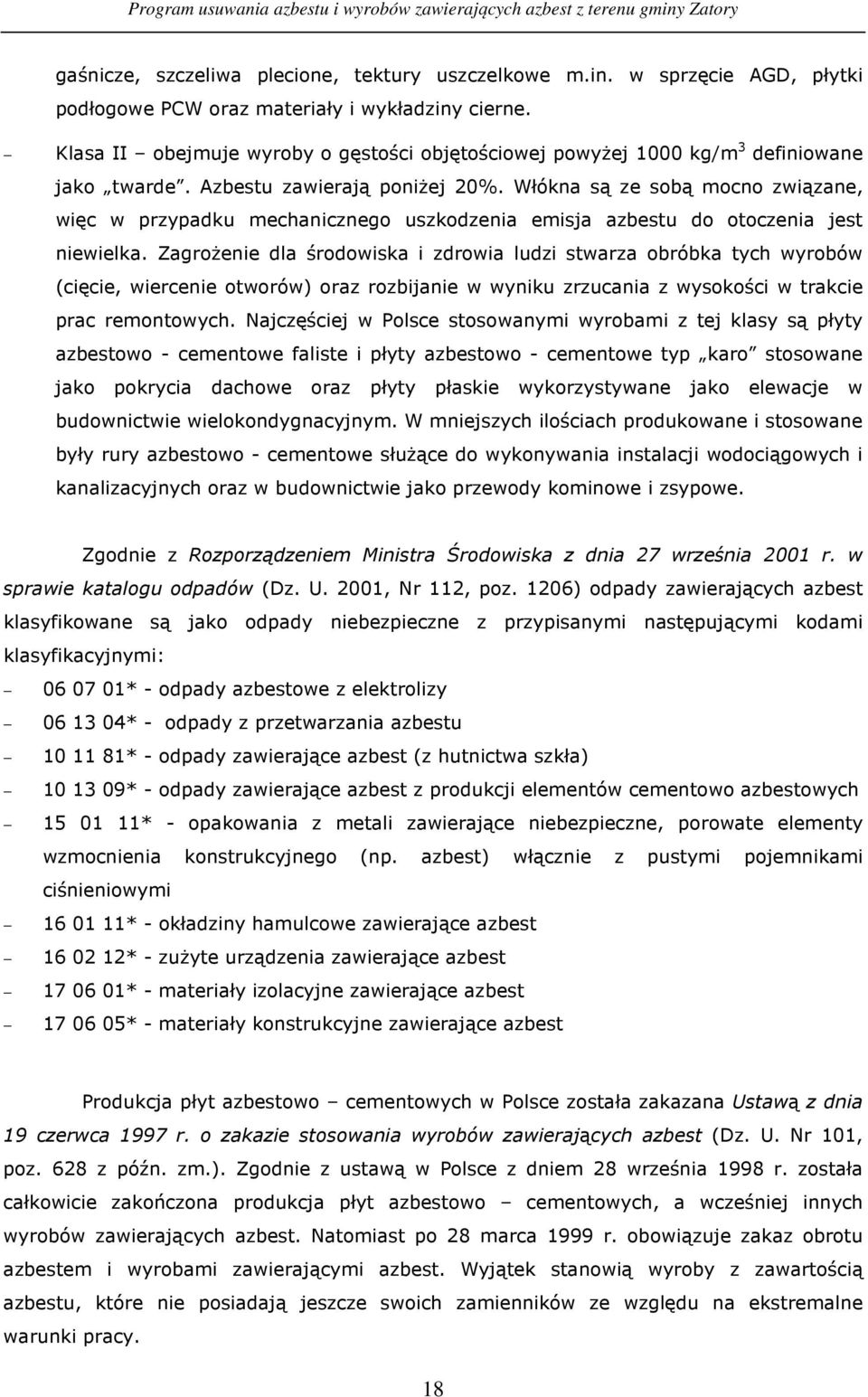 Włókna są ze sobą mocno związane, więc w przypadku mechanicznego uszkodzenia emisja azbestu do otoczenia jest niewielka.