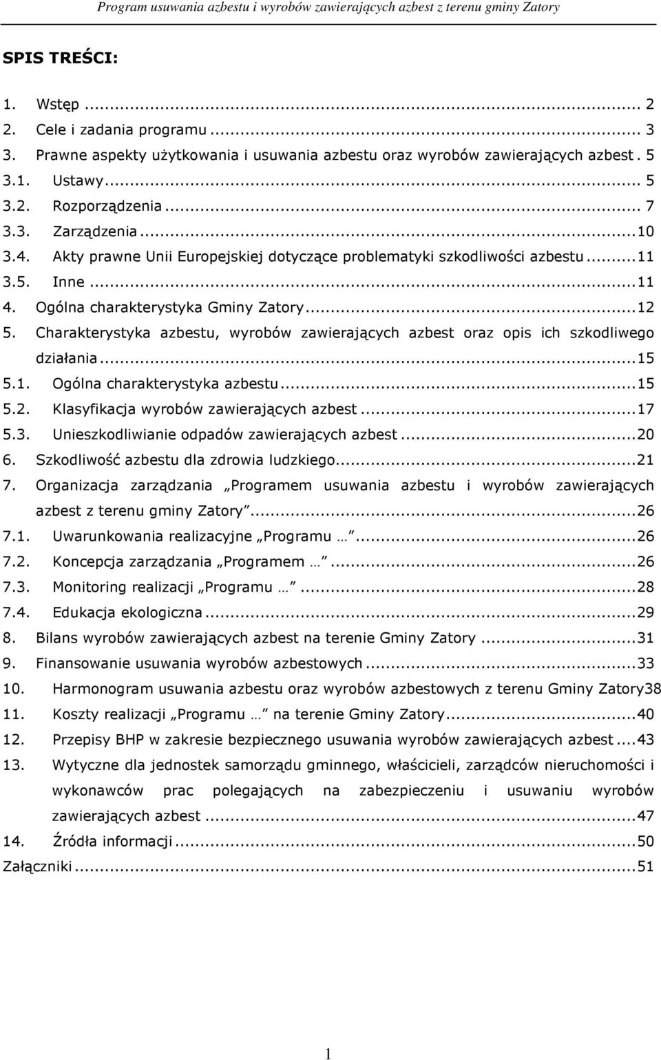 Charakterystyka azbestu, wyrobów zawierających azbest oraz opis ich szkodliwego działania... 15 5.1. Ogólna charakterystyka azbestu... 15 5.2. Klasyfikacja wyrobów zawierających azbest... 17 5.3.