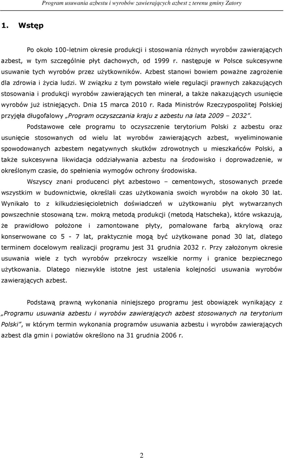 W związku z tym powstało wiele regulacji prawnych zakazujących stosowania i produkcji wyrobów zawierających ten minerał, a takŝe nakazujących usunięcie wyrobów juŝ istniejących. Dnia 15 marca 2010 r.