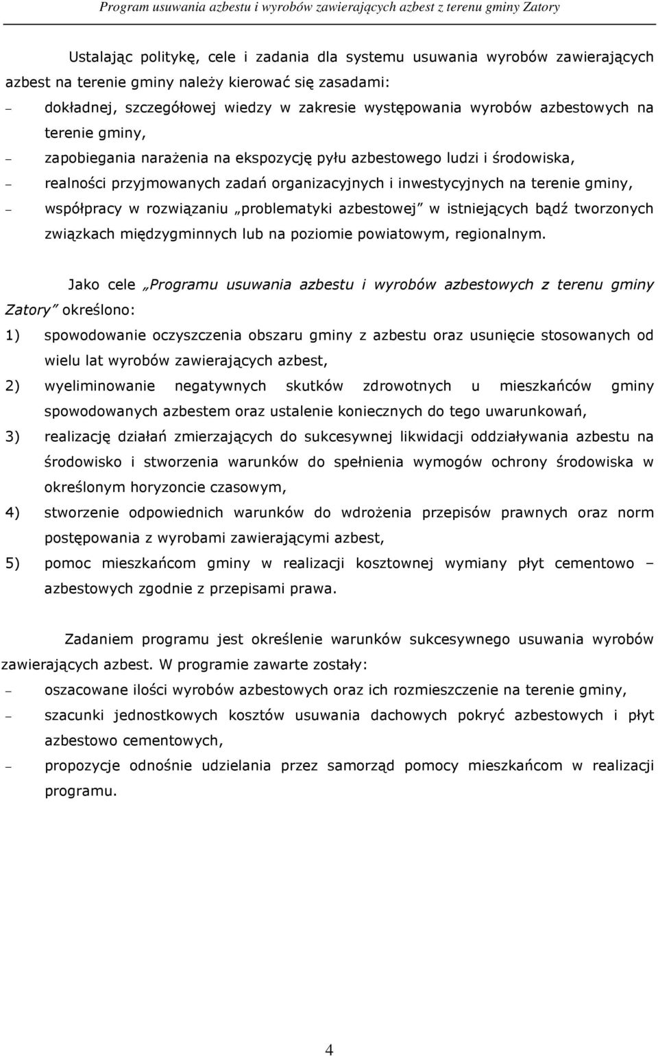 rozwiązaniu problematyki azbestowej w istniejących bądź tworzonych związkach międzygminnych lub na poziomie powiatowym, regionalnym.