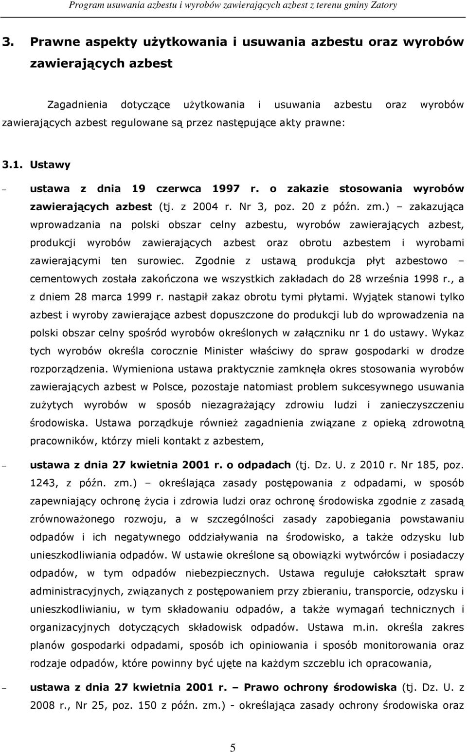 ) zakazująca wprowadzania na polski obszar celny azbestu, wyrobów zawierających azbest, produkcji wyrobów zawierających azbest oraz obrotu azbestem i wyrobami zawierającymi ten surowiec.