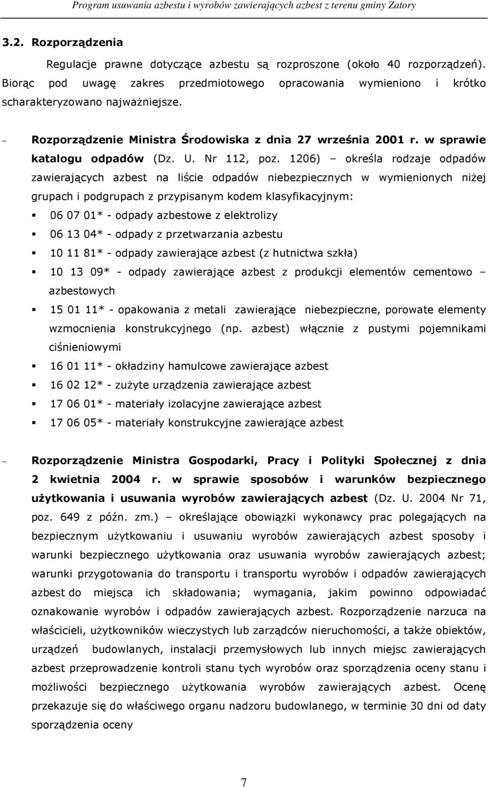 1206) określa rodzaje odpadów zawierających azbest na liście odpadów niebezpiecznych w wymienionych niŝej grupach i podgrupach z przypisanym kodem klasyfikacyjnym: 06 07 01* - odpady azbestowe z