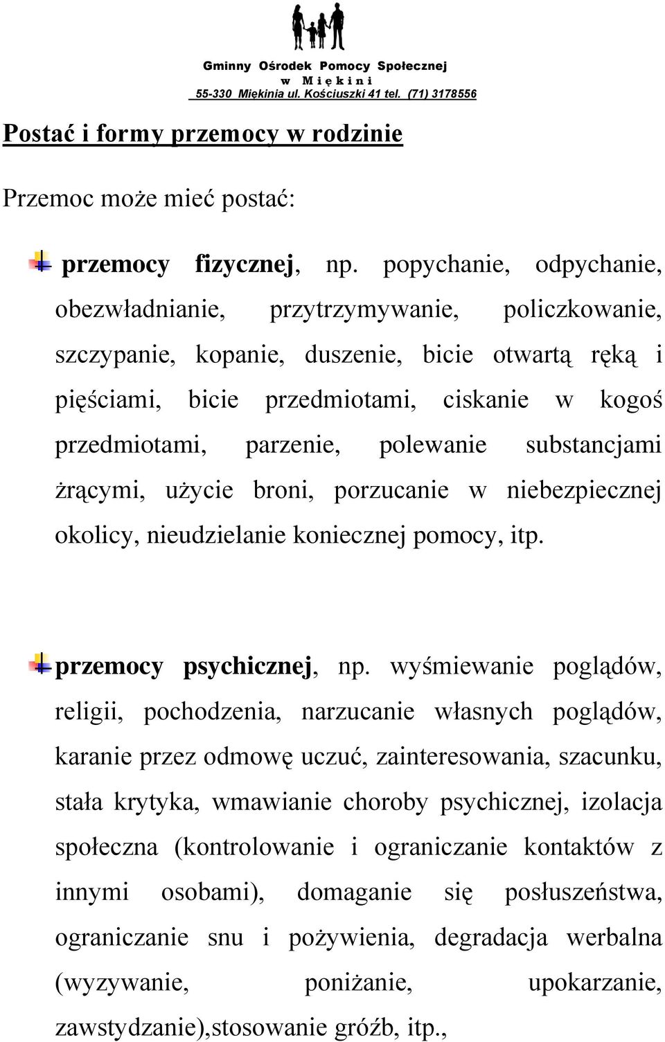 polewanie substancjami żrącymi, użycie broni, porzucanie w niebezpiecznej okolicy, nieudzielanie koniecznej pomocy, itp. przemocy psychicznej, np.