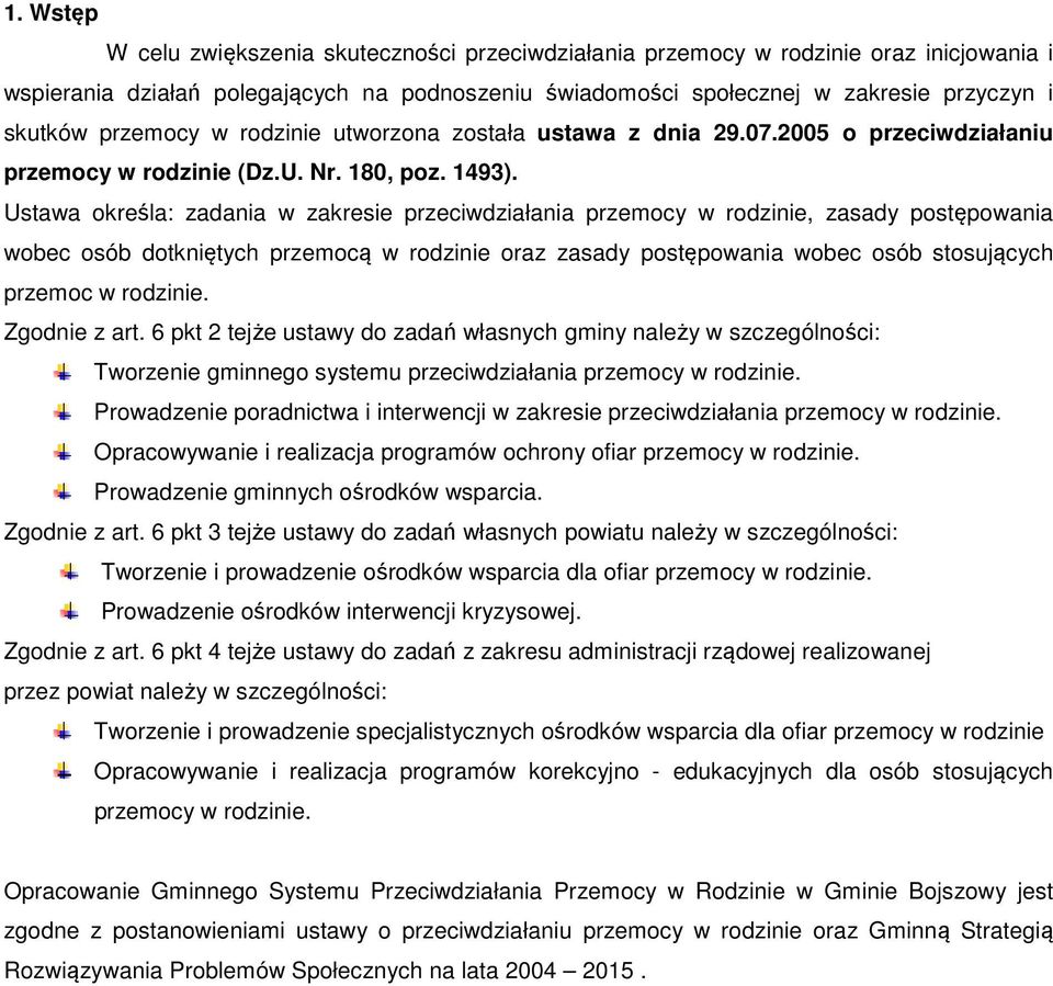 Ustawa określa: zadania w zakresie przeciwdziałania przemocy w rodzinie, zasady postępowania wobec osób dotkniętych przemocą w rodzinie oraz zasady postępowania wobec osób stosujących przemoc w