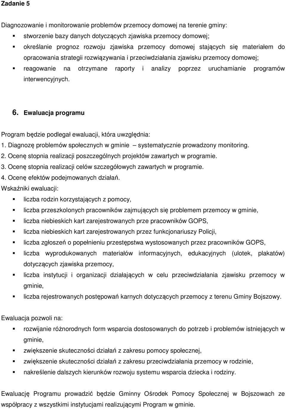 6. Ewaluacja programu Program będzie podlegał ewaluacji, która uwzględnia: 1. Diagnozę problemów społecznych w gminie systematycznie prowadzony monitoring. 2.