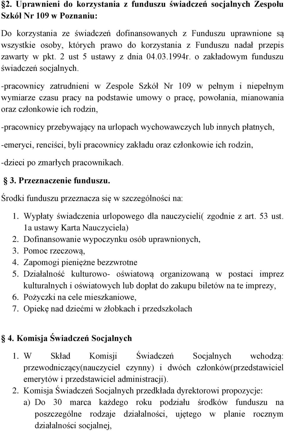 -pracownicy zatrudnieni w Zespole Szkół Nr 109 w pełnym i niepełnym wymiarze czasu pracy na podstawie umowy o pracę, powołania, mianowania oraz członkowie ich rodzin, -pracownicy przebywający na