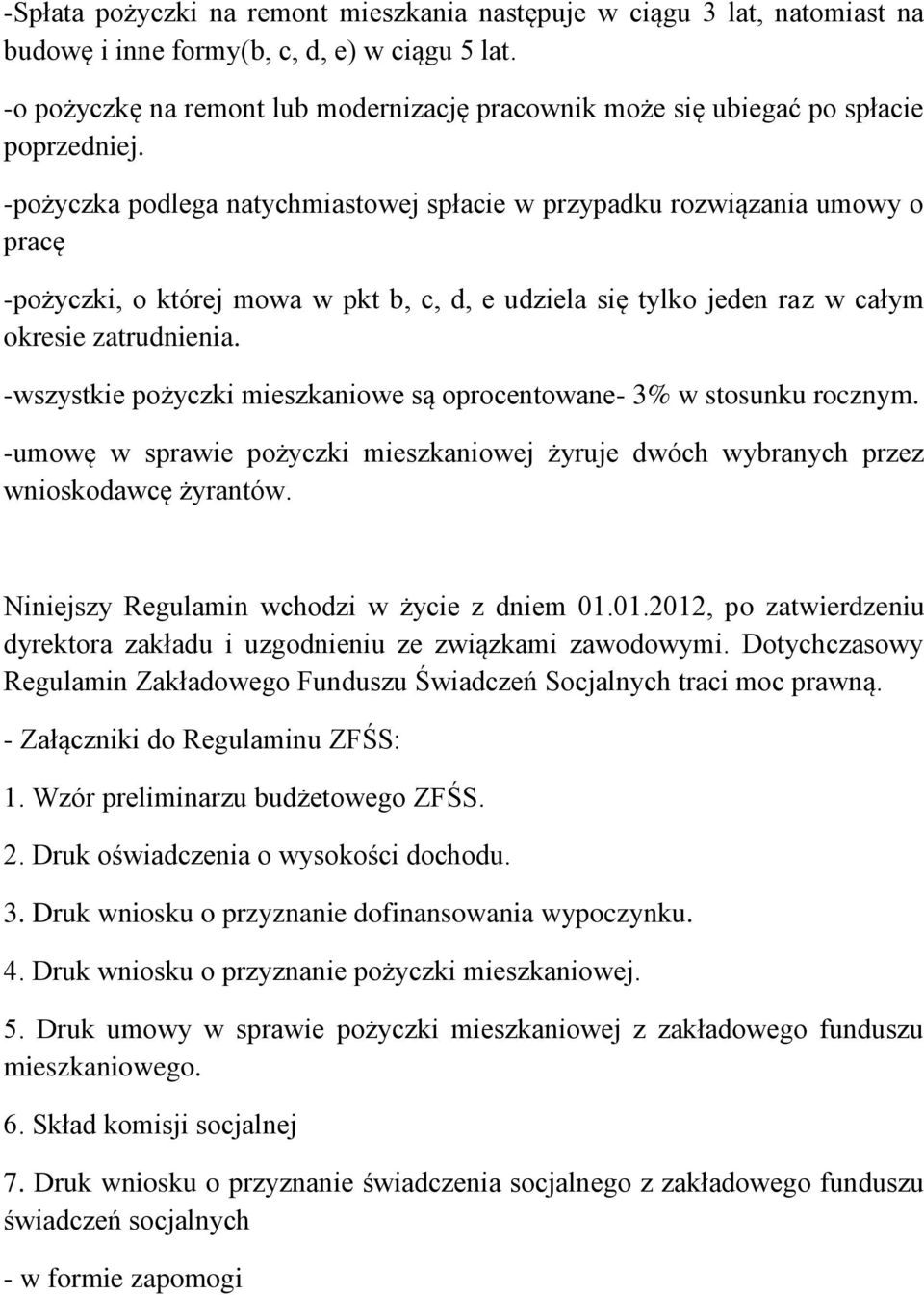 -pożyczka podlega natychmiastowej spłacie w przypadku rozwiązania umowy o pracę -pożyczki, o której mowa w pkt b, c, d, e udziela się tylko jeden raz w całym okresie zatrudnienia.