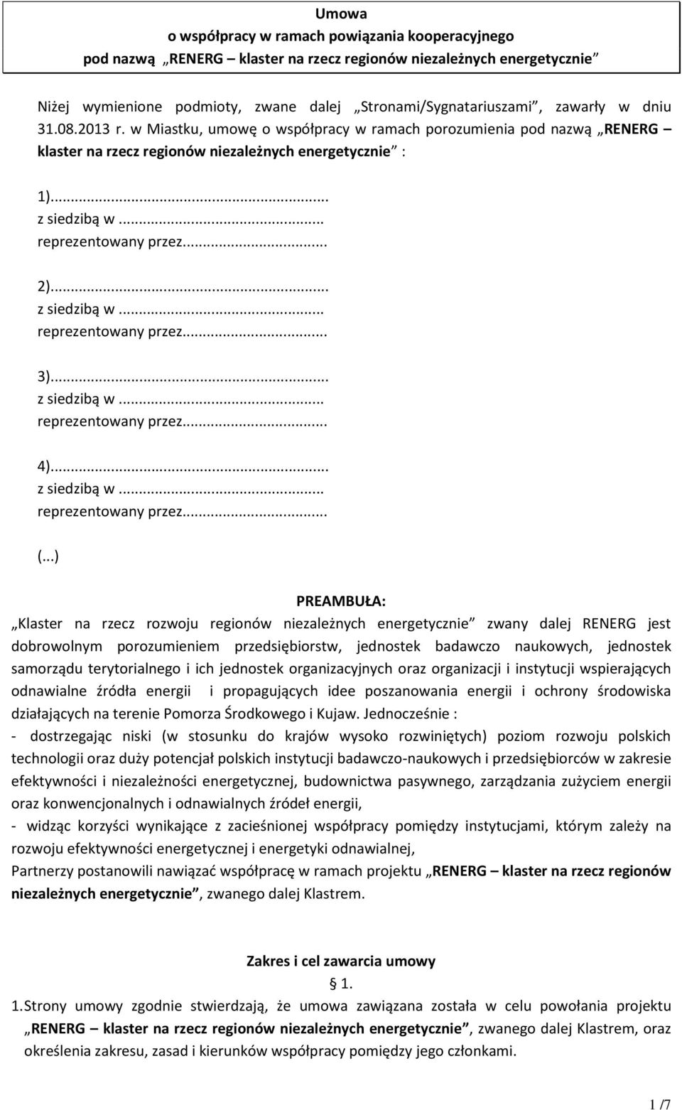 ..) PREAMBUŁA: Klaster na rzecz rozwoju regionów niezależnych energetycznie zwany dalej RENERG jest dobrowolnym porozumieniem przedsiębiorstw, jednostek badawczo naukowych, jednostek samorządu