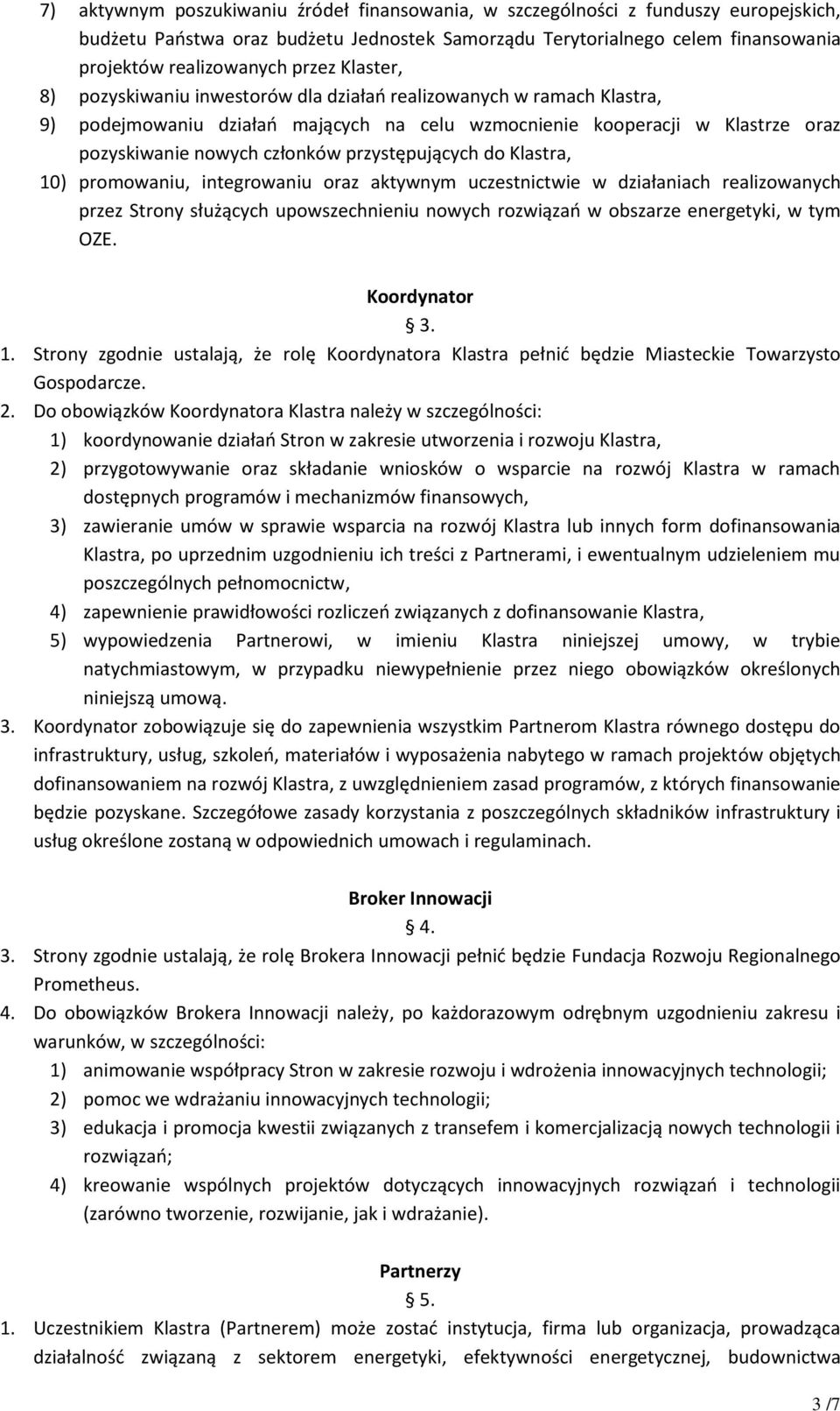 przystępujących do Klastra, 10) promowaniu, integrowaniu oraz aktywnym uczestnictwie w działaniach realizowanych przez Strony służących upowszechnieniu nowych rozwiązań w obszarze energetyki, w tym