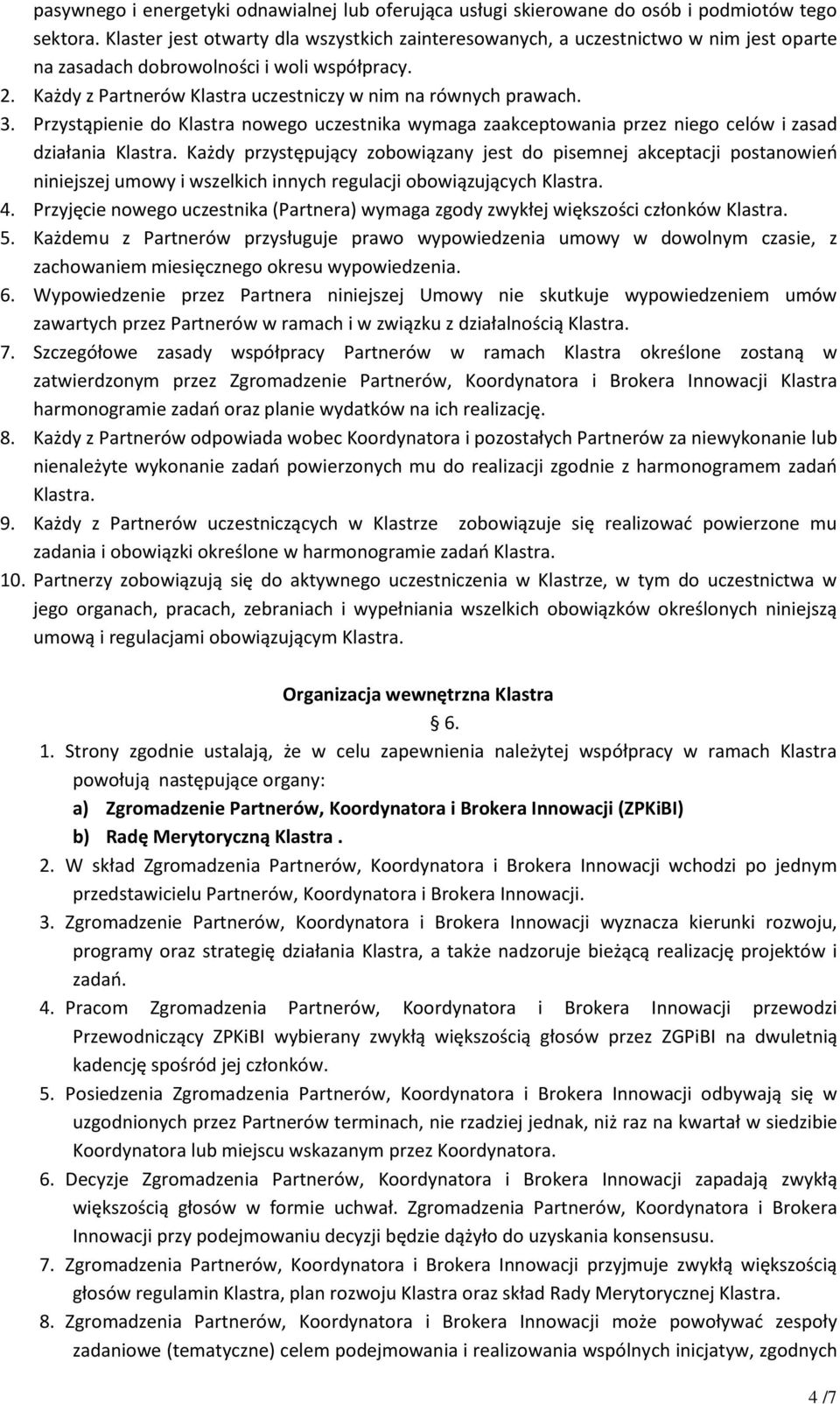 3. Przystąpienie do Klastra nowego uczestnika wymaga zaakceptowania przez niego celów i zasad działania Klastra.