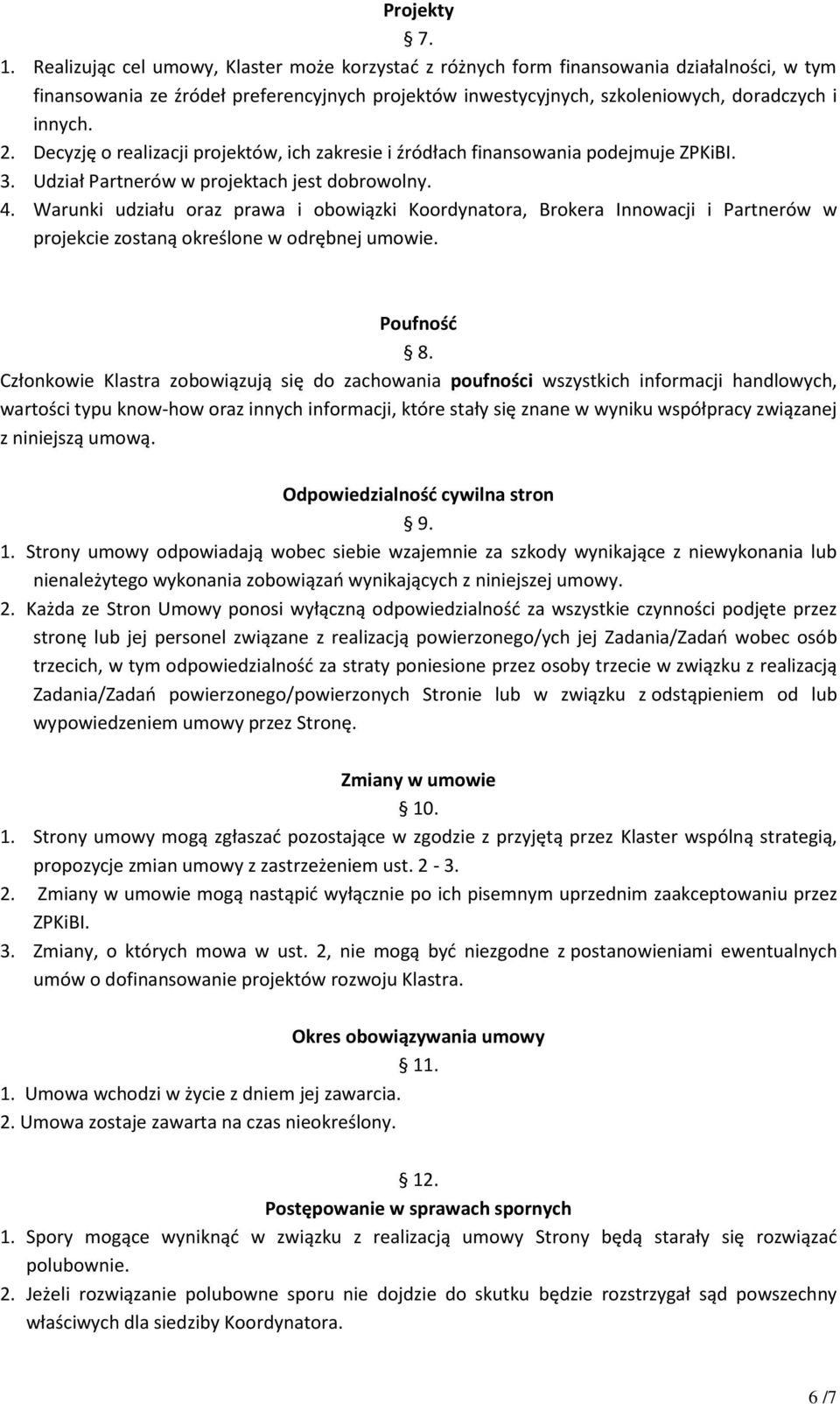 Decyzję o realizacji projektów, ich zakresie i źródłach finansowania podejmuje ZPKiBI. 3. Udział Partnerów w projektach jest dobrowolny. 4.