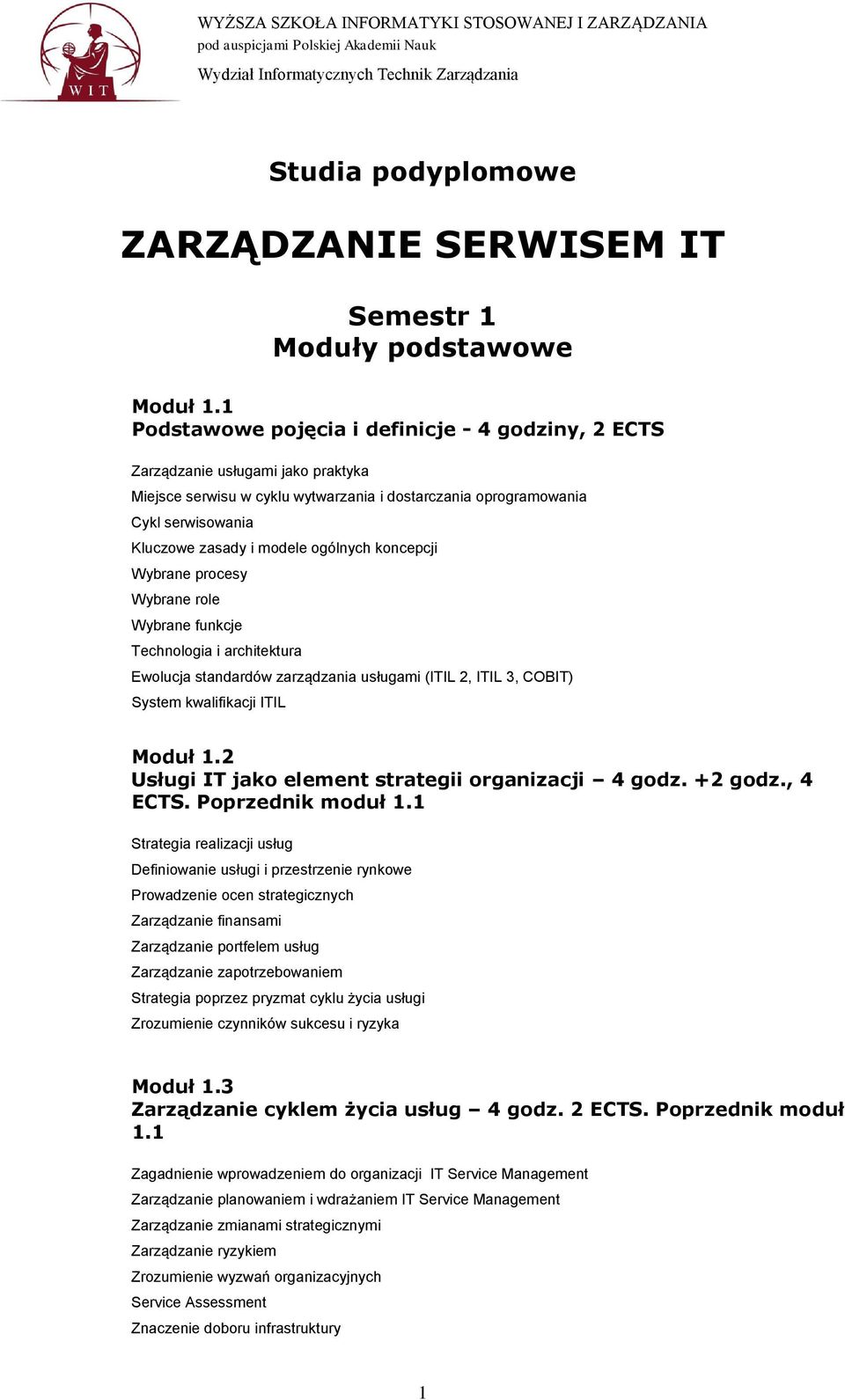 ogólnych koncepcji Wybrane procesy Wybrane role Wybrane funkcje Technologia i architektura Ewolucja standardów zarządzania usługami (ITIL 2, ITIL 3, COBIT) System kwalifikacji ITIL Moduł 1.