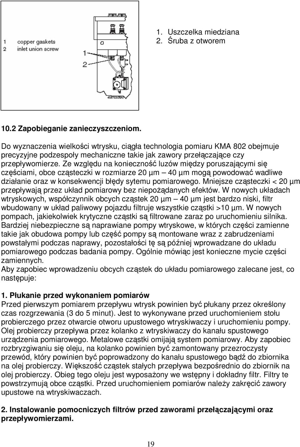 Ze względu na konieczność luzów między poruszającymi się częściami, obce cząsteczki w rozmiarze 20 µm 40 µm mogą powodować wadliwe działanie oraz w konsekwencji błędy sytemu pomiarowego.