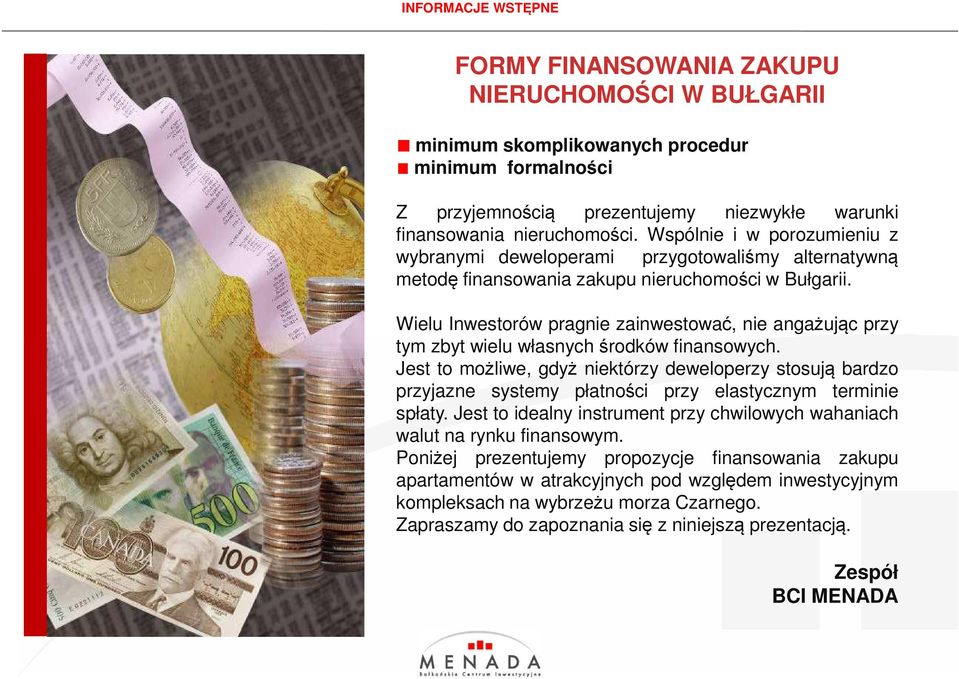 Wielu Inwestorów pragnie zainwestować, nie angażując przy tym zbyt wielu własnych środków finansowych.