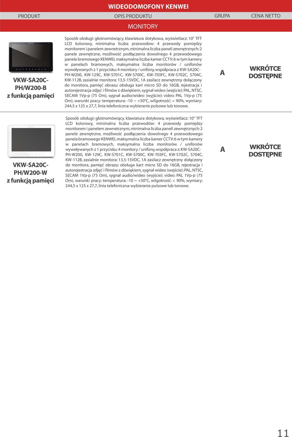 przycisku: 4 monitory / unifony, współpraca z: KW-S20C- PH-W200, KW-129C, KW-S701C, KW-S700C, KW-703FC, KW-S702C, S704C, KW-112B, zasialnie monitora: 13,5-15VDC, 1 zasilacz zewnętrzny dołączony do