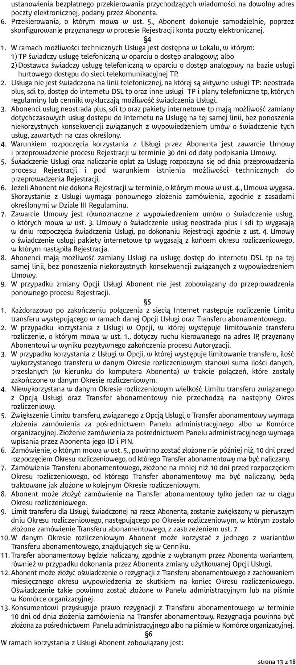 W ramach możliwości technicznych Usługa jest dostępna w Lokalu, w którym: 1) TP świadczy usługę telefoniczną w oparciu o dostęp analogowy; albo 2) Dostawca świadczy usługę telefoniczną w oparciu o