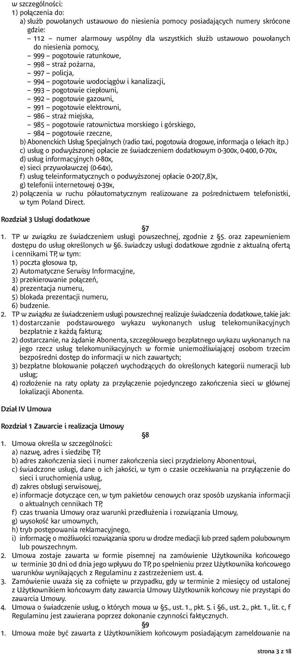 miejska, 985 pogotowie ratownictwa morskiego i górskiego, 984 pogotowie rzeczne, b) Abonenckich Usług Specjalnych (radio taxi, pogotowia drogowe, informacja o lekach itp.