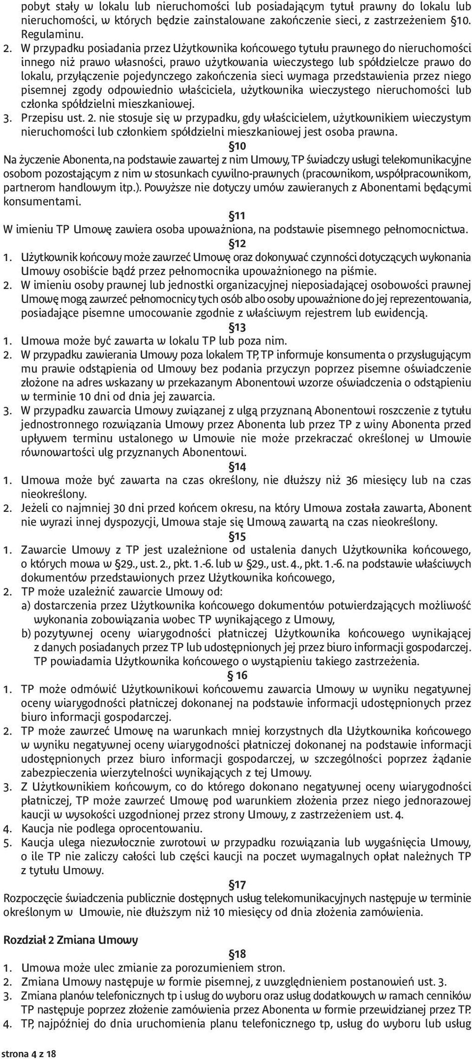 pojedynczego zakończenia sieci wymaga przedstawienia przez niego pisemnej zgody odpowiednio właściciela, użytkownika wieczystego nieruchomości lub członka spółdzielni mieszkaniowej. 3. Przepisu ust.