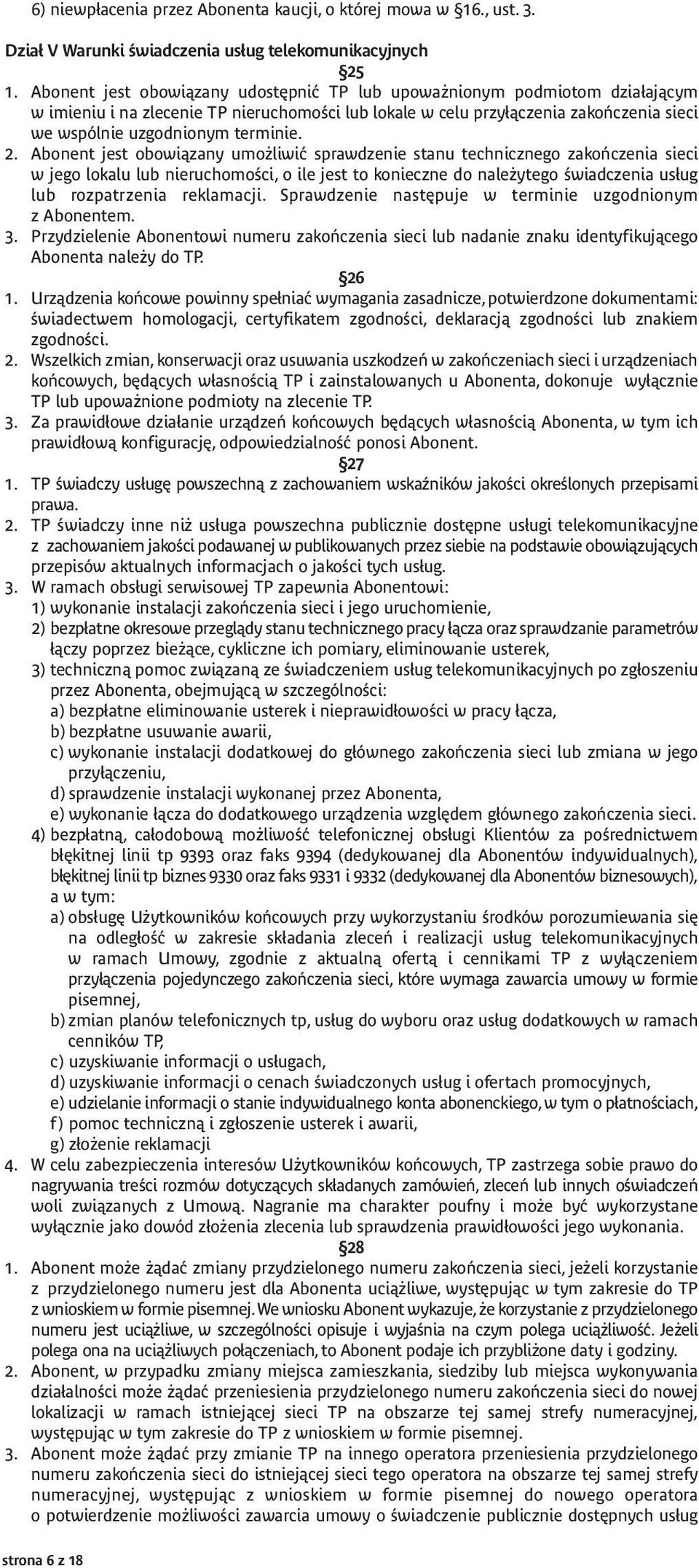 2. Abonent jest obowiązany umożliwić sprawdzenie stanu technicznego zakończenia sieci w jego lokalu lub nieruchomości, o ile jest to konieczne do należytego świadczenia usług lub rozpatrzenia