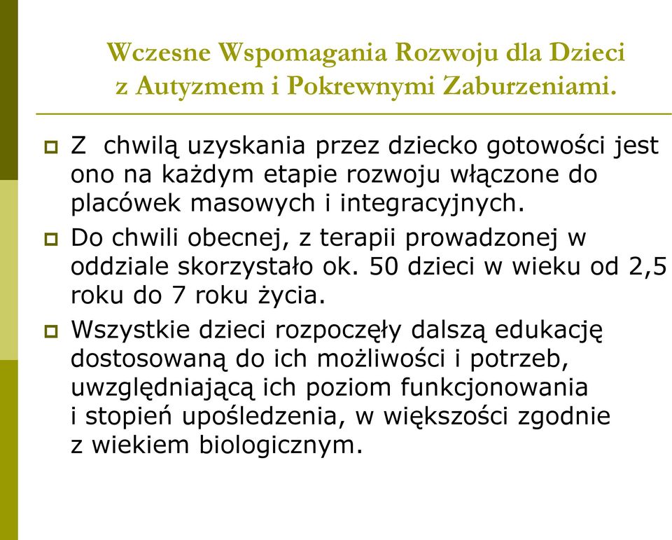 Do chwili obecnej, z terapii prowadzonej w oddziale skorzystało ok. 50 dzieci w wieku od 2,5 roku do 7 roku życia.