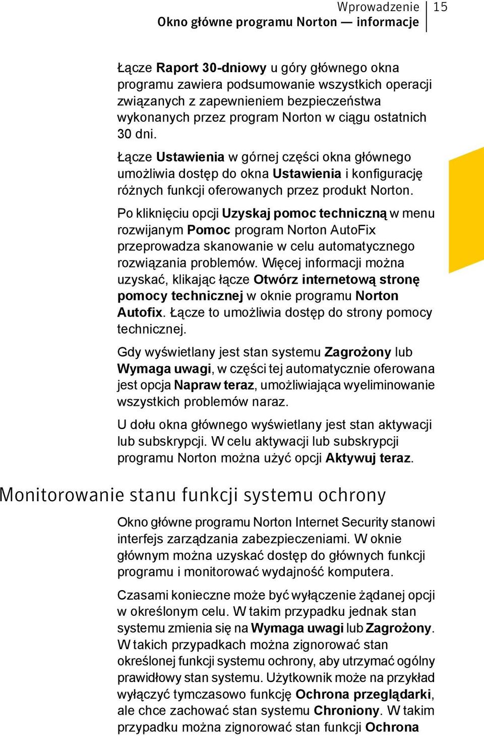 Łącze Ustawienia w górnej części okna głównego umożliwia dostęp do okna Ustawienia i konfigurację różnych funkcji oferowanych przez produkt Norton.