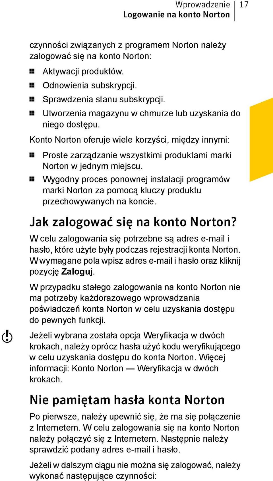 Konto Norton oferuje wiele korzyści, między innymi: 1 Proste zarządzanie wszystkimi produktami marki Norton w jednym miejscu.