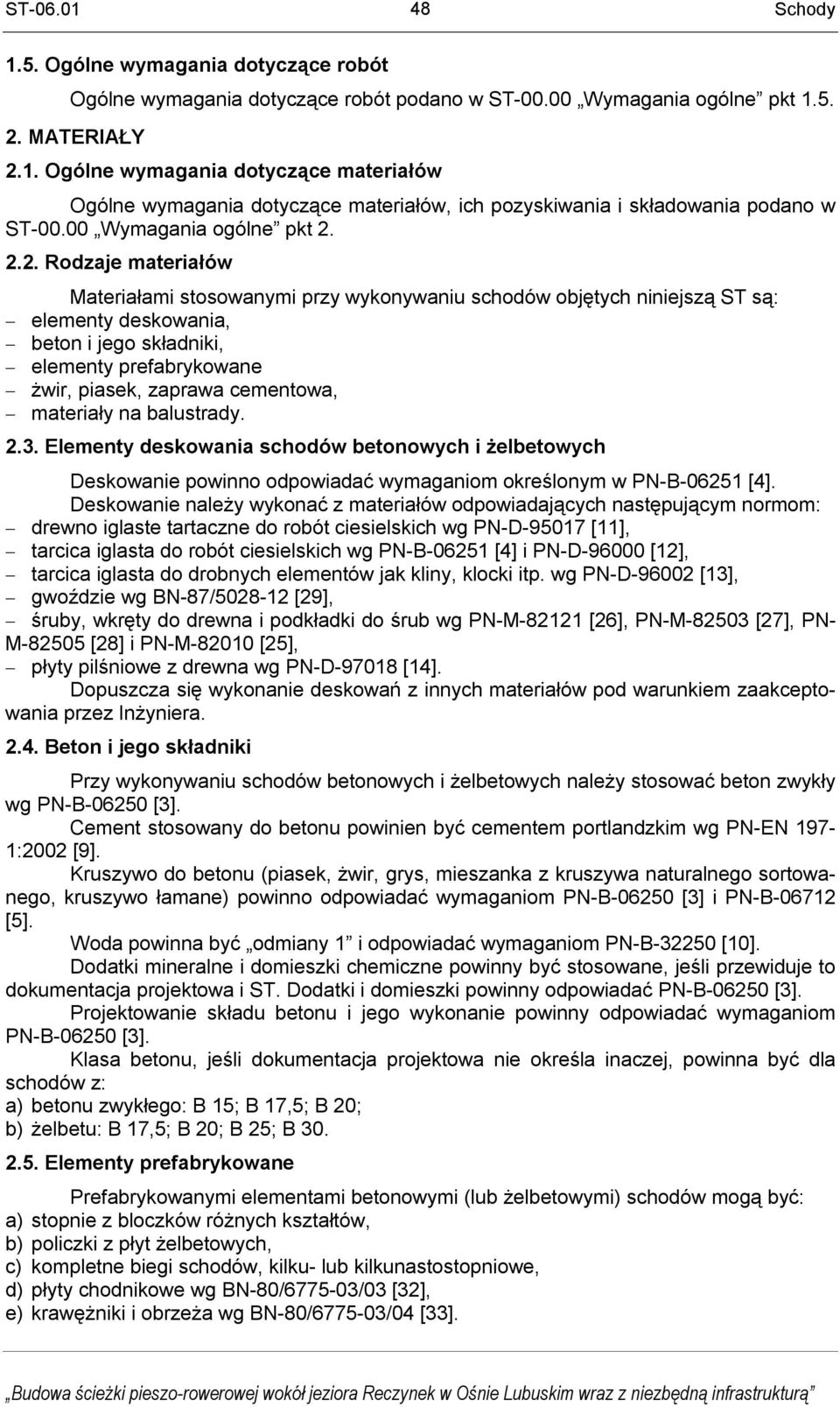 2.2. Rodzaje materiałów Materiałami stosowanymi przy wykonywaniu schodów objętych niniejszą ST są: elementy deskowania, beton i jego składniki, elementy prefabrykowane żwir, piasek, zaprawa